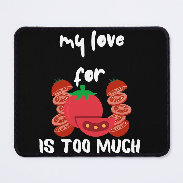 Item preview, My Love For Tomatoes Is Too Much designed and sold by SolSel ⭐⭐⭐⭐⭐.