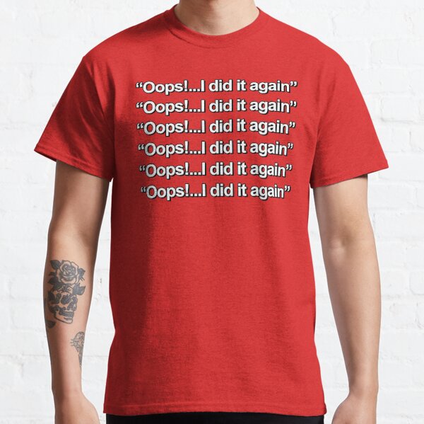 Oops!...I did it again! Classic T-Shirt