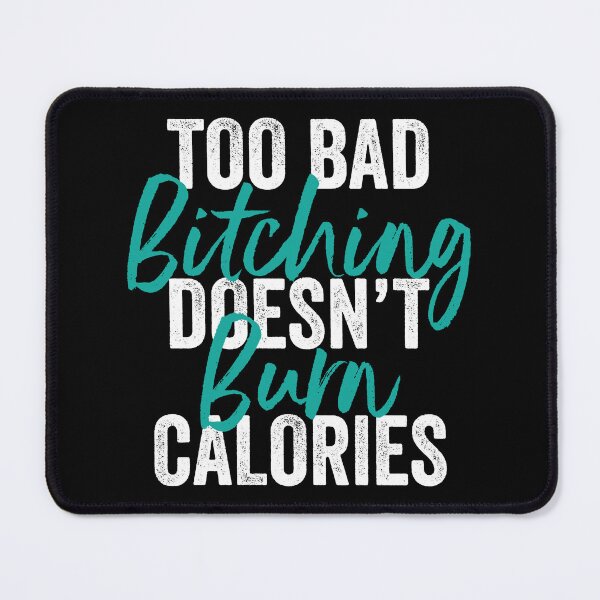 Item preview, Too Bad Bitching Doesn't Burn Calories Gift Idea designed and sold by haselshirt.