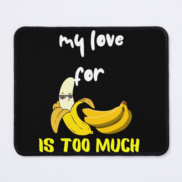 Item preview, My Love For Bananas Is Too Much designed and sold by SolSel ⭐⭐⭐⭐⭐.