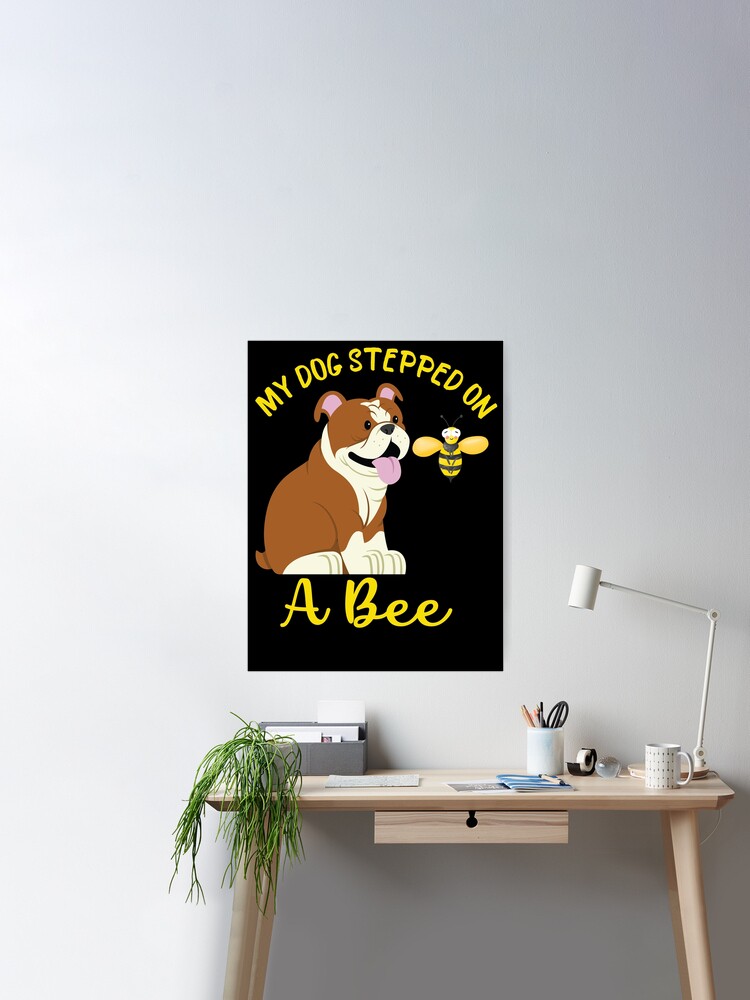 My Dog Stepped On A Bee Poster for Sale by beefrancky