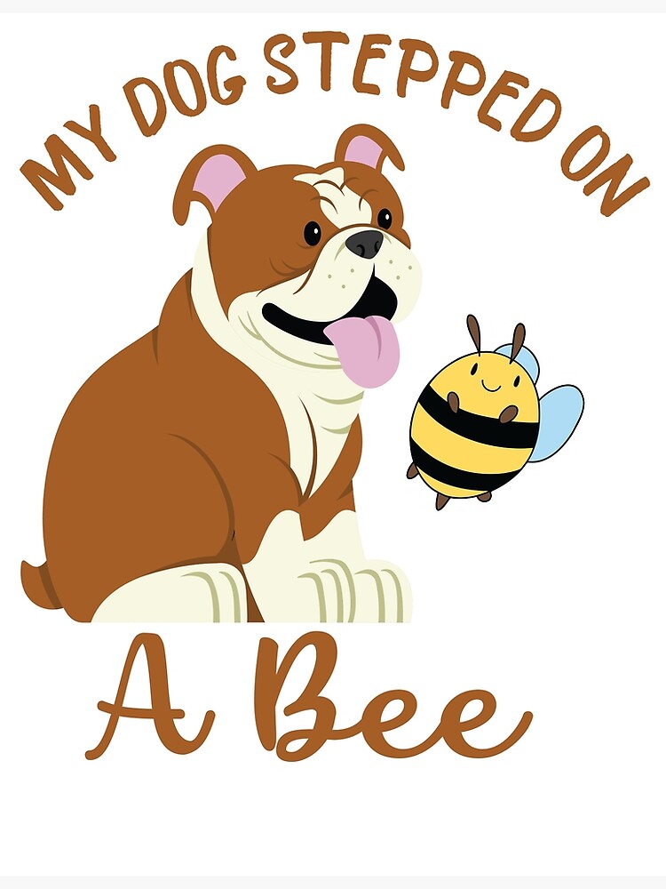 My Dog Stepped On A Bee Poster for Sale by beefrancky