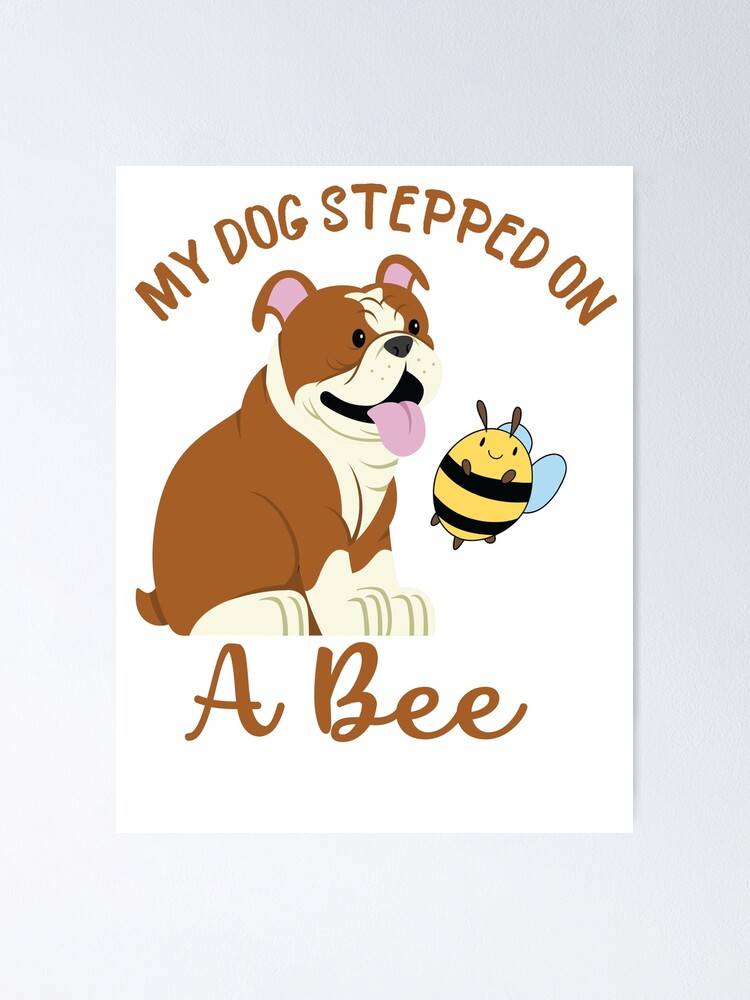 My Dog Stepped On A Bee Poster for Sale by beefrancky