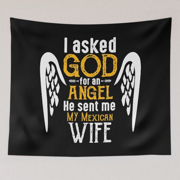 Item preview, I Asked God for Angel He sent Me My Mexican Wife designed and sold by ROMNDO.