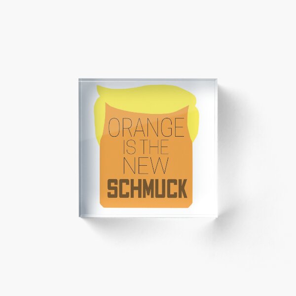 Orange is the New Schmuck Acrylic Block