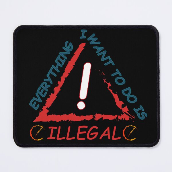 Item preview, Everything I Want To Do Is Illegal designed and sold by Demna-S.