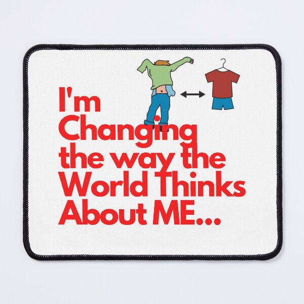 Item preview, I'm changing the way the world thinks about me... designed and sold by exclusivebucket.