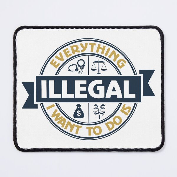 Item preview, Everything I Want To Do Is Illegal designed and sold by BrightSquare.