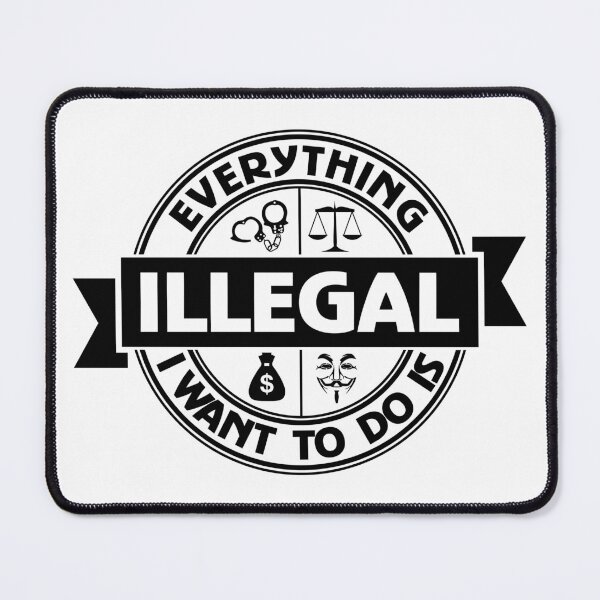 Item preview, Everything I Want To Do Is Illegal designed and sold by BrightSquare.