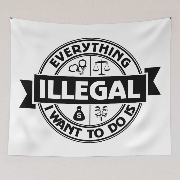 Item preview, Everything I Want To Do Is Illegal designed and sold by BrightSquare.