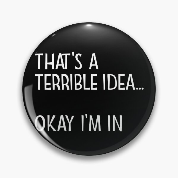 Item preview, That's A Terrible Idea Okay I'm In Gear designed and sold by DynamicDesign.