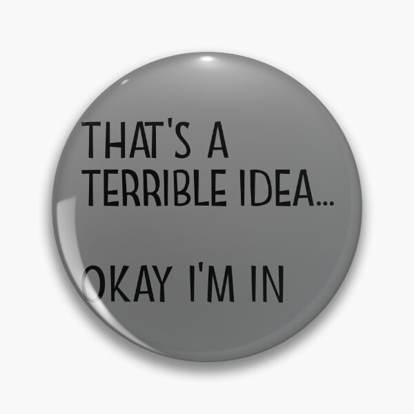 Item preview, That's A Terrible Idea Okay I'm In Gear designed and sold by DynamicDesign.