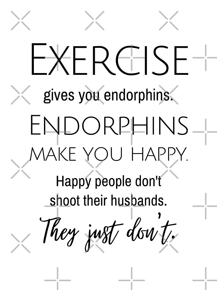 exercise-gives-you-endorphins-endorphins-make-you-happy-fitness-art