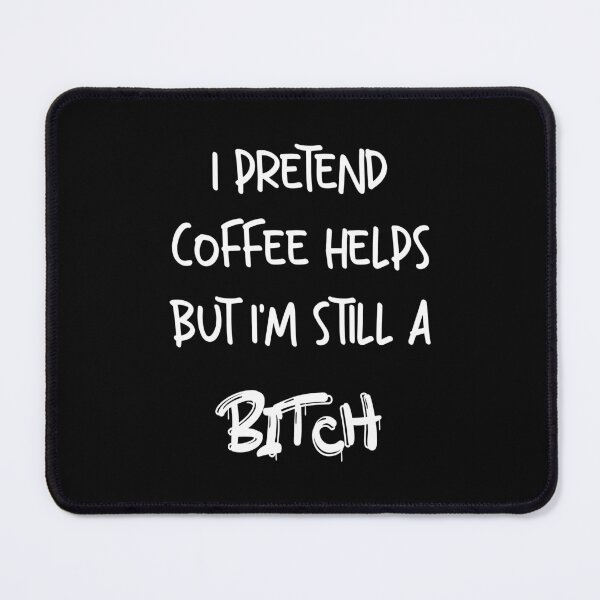 Item preview,  I Pretend Coffee Helps But I'm Still A Bitch. For coffee lovers who need a break. designed and sold by funnyhalloween.