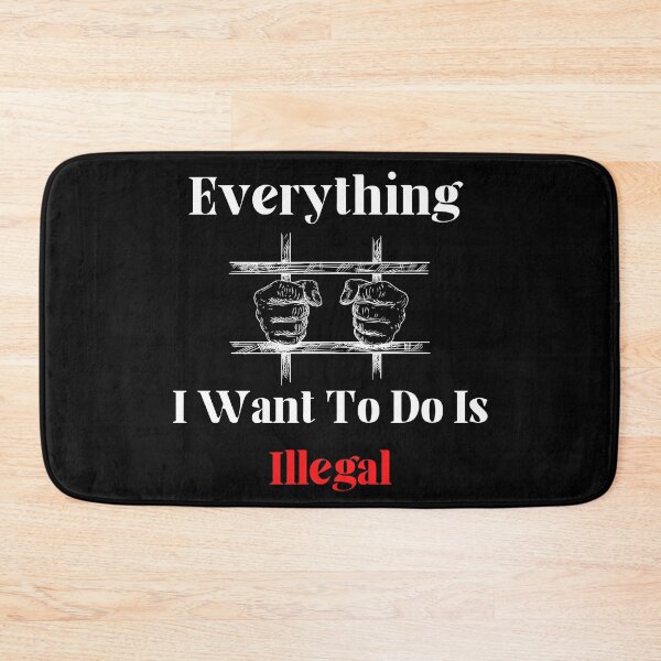 Item preview, Everything I Want To Do Is Illegal Design designed and sold by SheaLN.