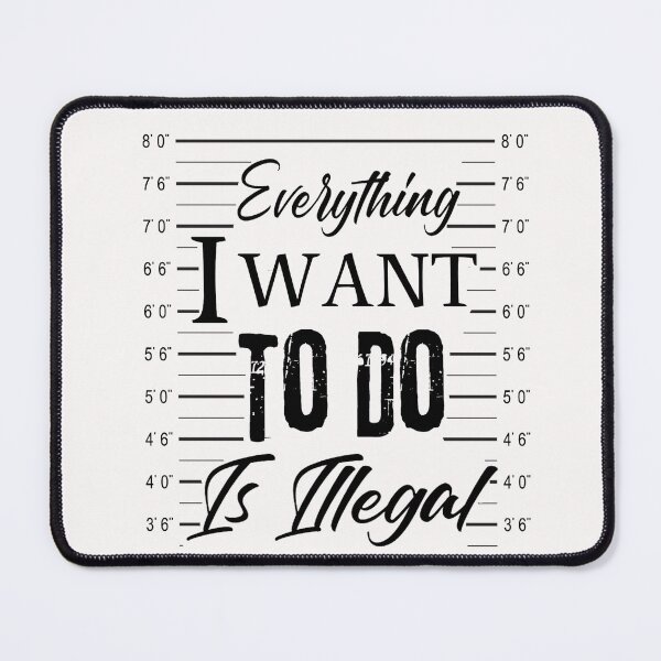 Item preview, Everything I Want To Do Is Illegal designed and sold by adeleqo.