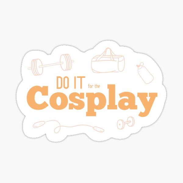 Do It for the Cosplay Sticker