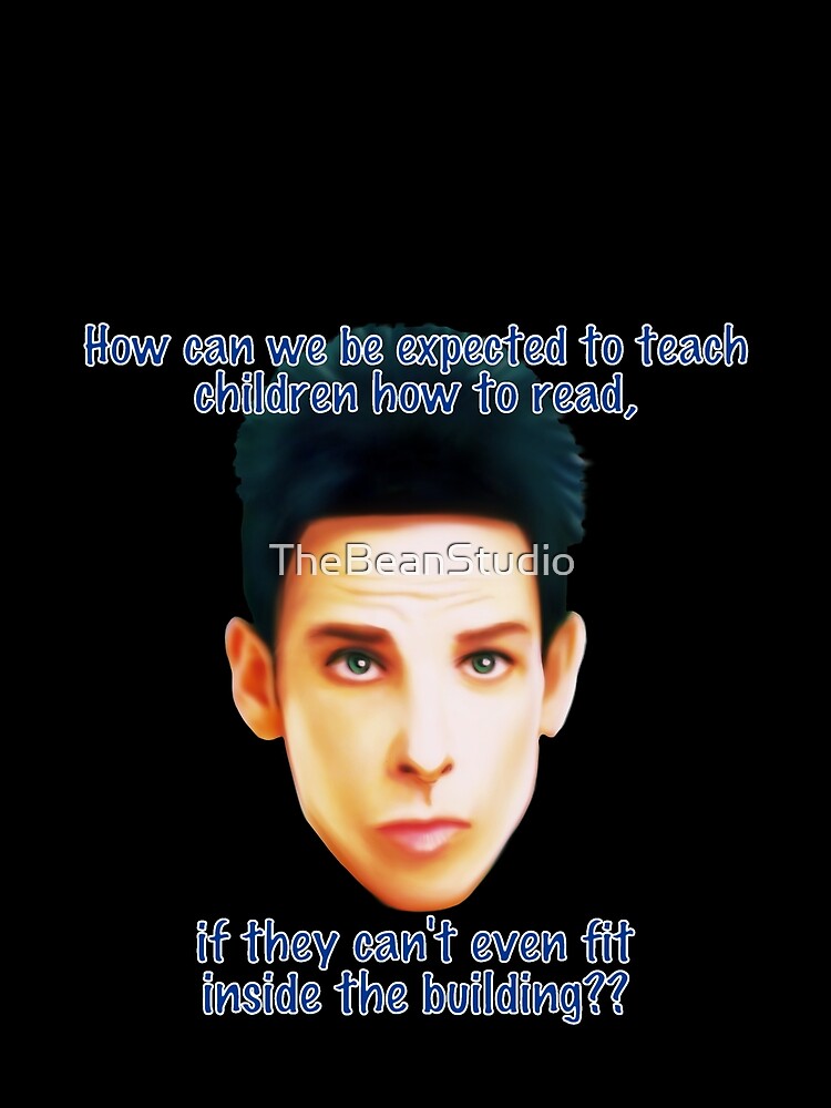 "Zoolander Blue Steel "How can we be expected to teach children how to