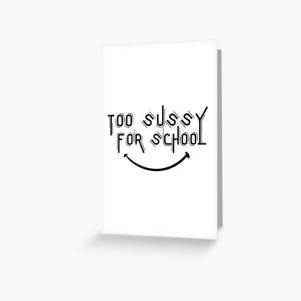 Too sussy for school - school quotes | Greeting Card