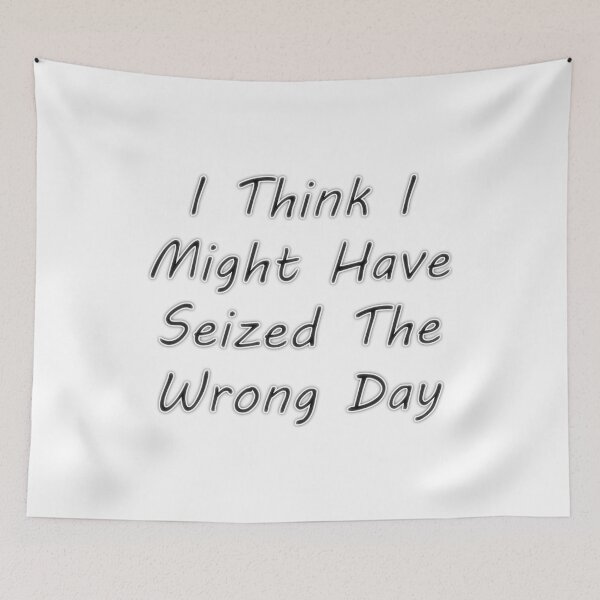 Item preview, I Think I Might Have Seized The Wrong Day designed and sold by Demna-S.