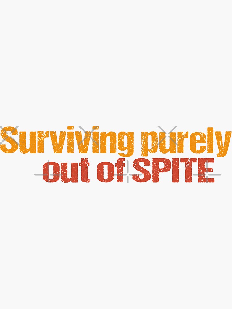 surviving-purely-out-of-spite-sticker-for-sale-by-sheisaqueen-redbubble