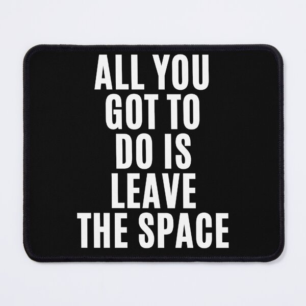 Item preview, All you gotta do is leave the space ! (2) designed and sold by F1TwoTee.