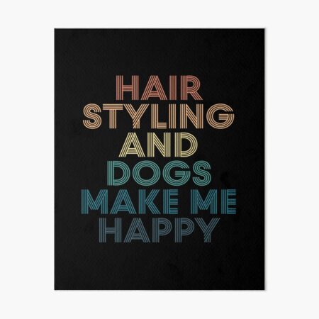 Hair Styling And Dogs Make Me Happy- Gift for Hair Styling & Dogs Fans Art Board Print