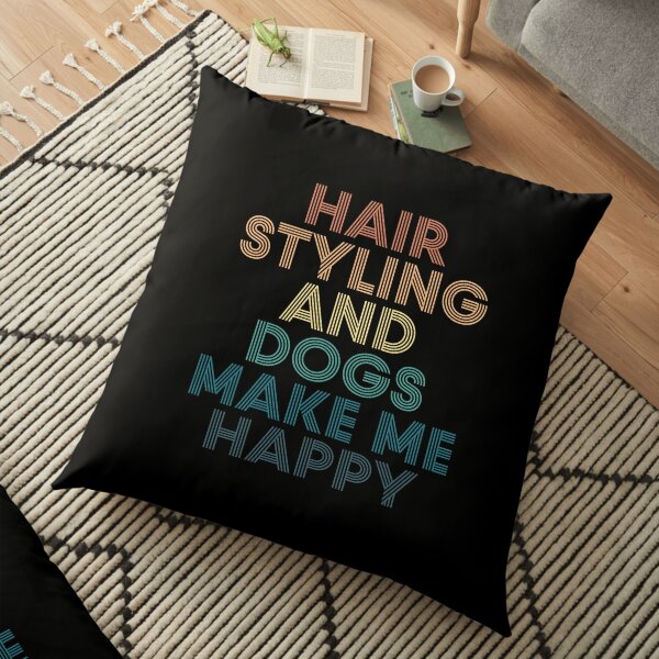 Hair Styling And Dogs Make Me Happy- Gift for Hair Styling & Dogs Fans Floor Pillow