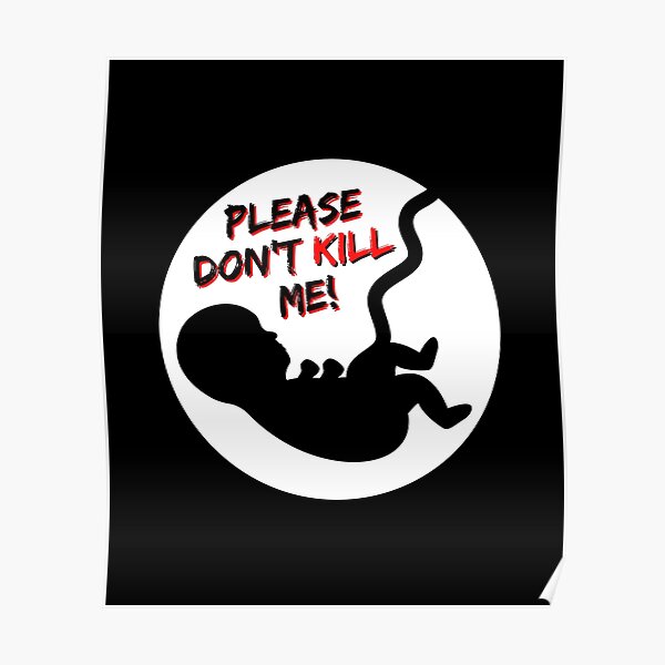 Murder is Murder in The World Or in The Womb" Poster by be-yourself-art |  Redbubble