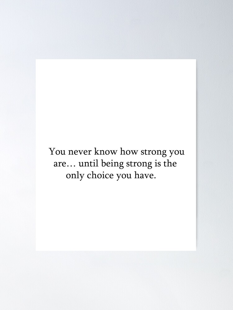 You Never Know How Strong You Are Until Being Strong Is The Choice You Have  Framed Canvas Prints-Unframed Poster