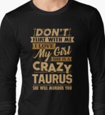 Don't Flirt With Me I Love My Girl She Is A Crazy Taurus Long Sleeve T-Shirt