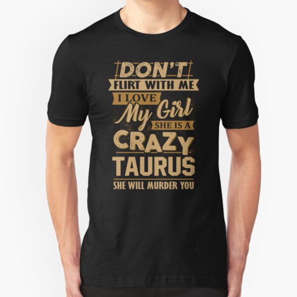 Don't Flirt With Me I Love My Girl She Is A Crazy Taurus Slim Fit T-Shirt