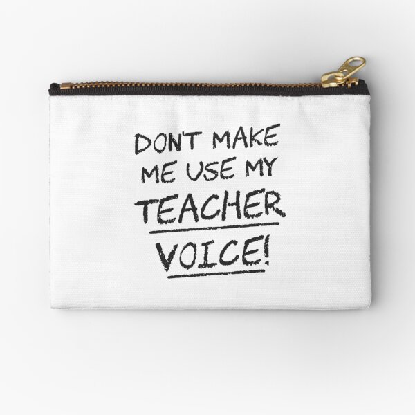 Don't Make Me Use My Teacher Voice Zipper Pouch