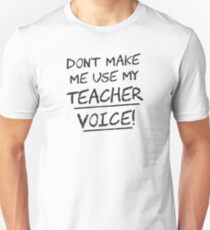 Don't Make Me Use My Teacher Voice Unisex T-Shirt