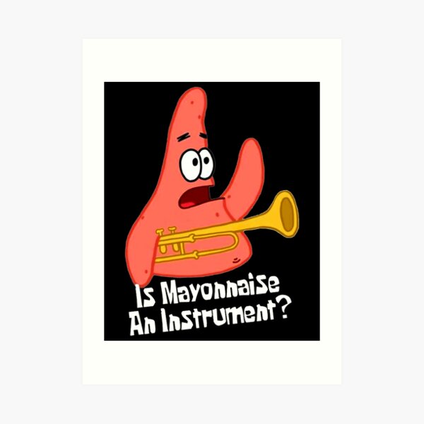 "is Mayonnaise an Instrument_ Spongebob" Art Print for Sale by