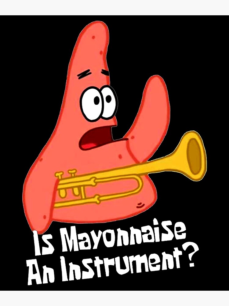 "is Mayonnaise an Instrument_ Spongebob" Art Print for Sale by