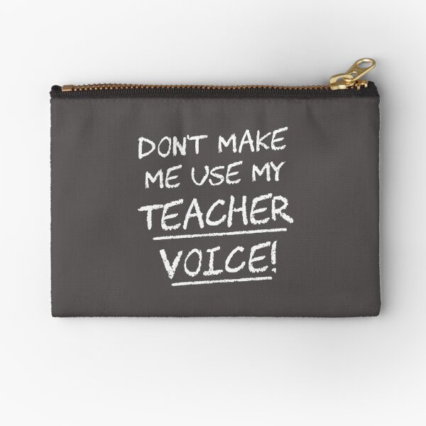 Don't Make Me Use My Teacher Voice Zipper Pouch