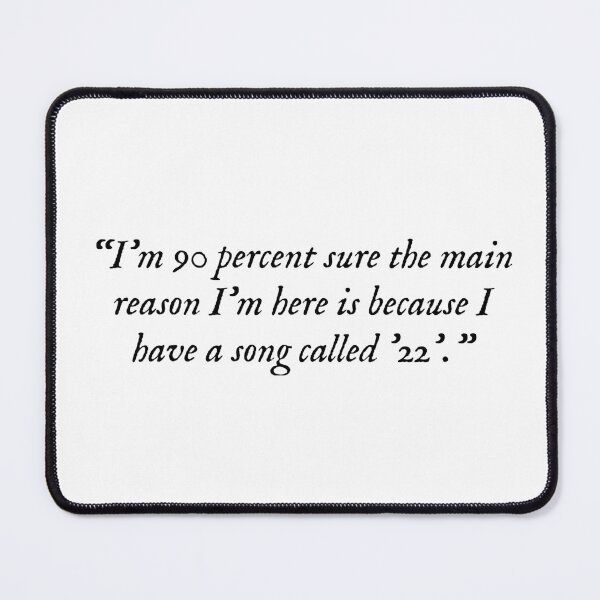 Item preview, Taylor Swift ‘I'm 90 percent sure the main reason I'm here is because I have a song called '22'.’ designed and sold by Sarah Swiftie.