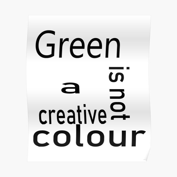 "Green is not a creative colour" Poster by ArtyandLife Redbubble