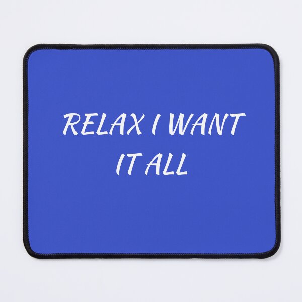 Item preview, RELAX I WANT IT ALL designed and sold by Andy1503.