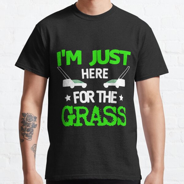 Funny Lawn Mowing Shirts Here For The Grass  