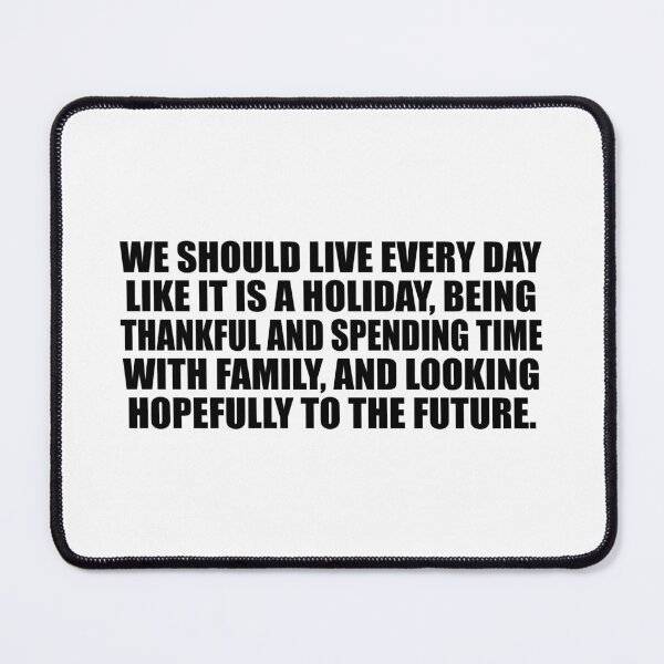Item preview, We should live every day like it is a holiday, being thankful and spending time with family, and looking hopefully to the future designed and sold by Colorfulandfun.