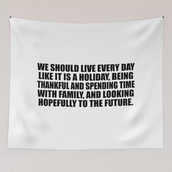 Item preview, We should live every day like it is a holiday, being thankful and spending time with family, and looking hopefully to the future designed and sold by Colorfulandfun.