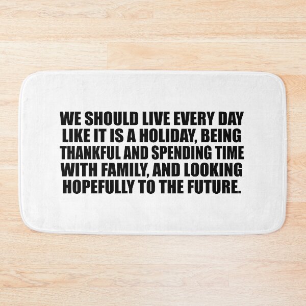 Item preview, We should live every day like it is a holiday, being thankful and spending time with family, and looking hopefully to the future designed and sold by Colorfulandfun.