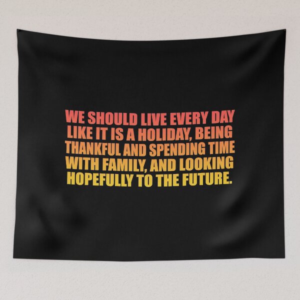 Item preview, We should live every day like it is a holiday, being thankful and spending time with family, and looking hopefully to the future designed and sold by Colorfulandfun.