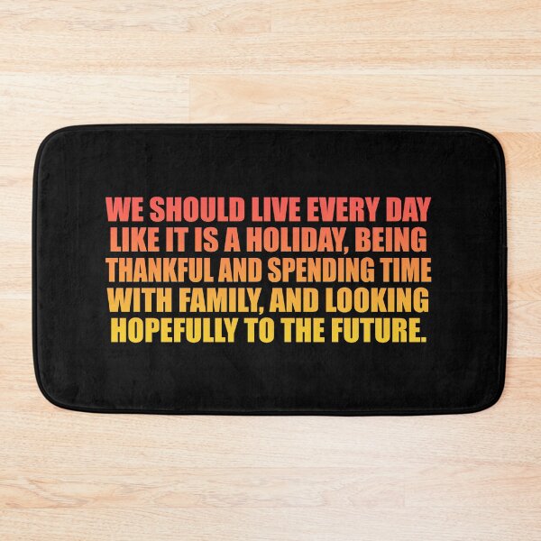 Item preview, We should live every day like it is a holiday, being thankful and spending time with family, and looking hopefully to the future designed and sold by Colorfulandfun.