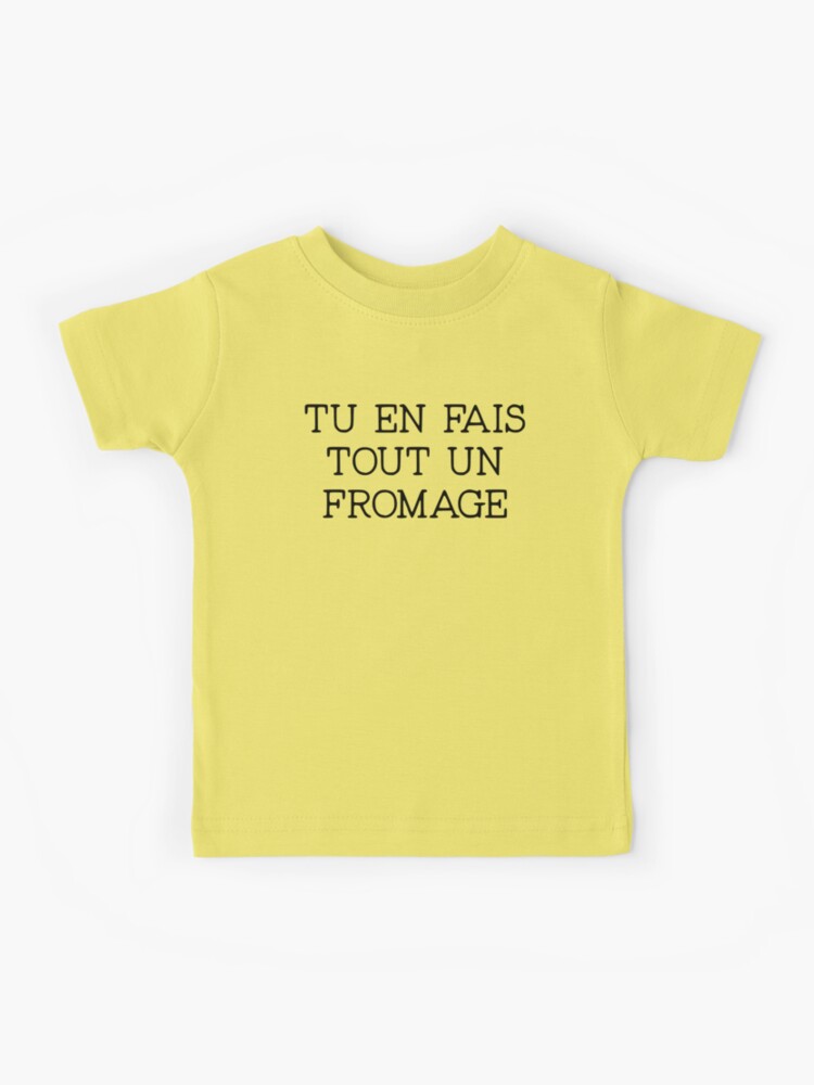 Tu En Fais Tout Un Fromage You Make a whole cheese about