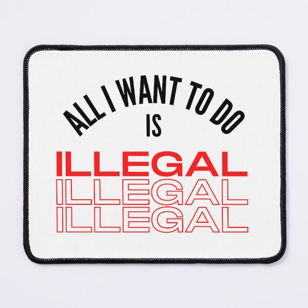 Item preview, Everything I Want To Do Is Illegal designed and sold by madraso.