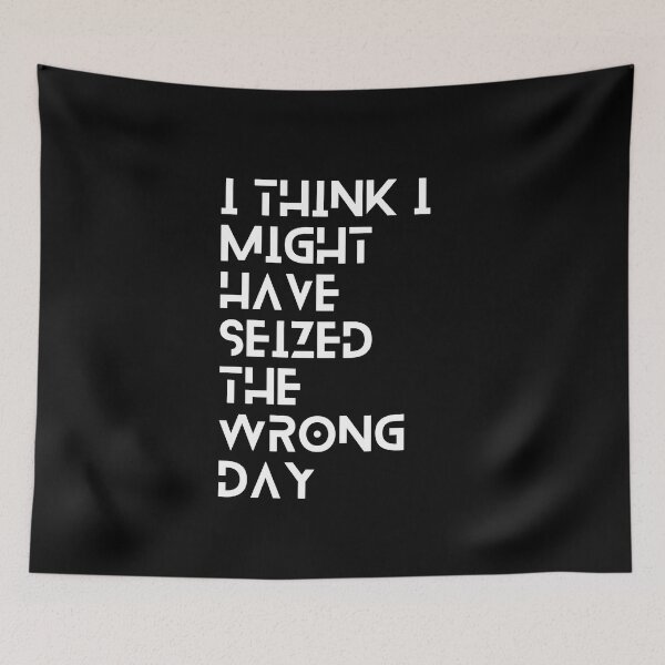 Item preview, I Think I Might Have Seized The Wrong Day designed and sold by Momojiro.