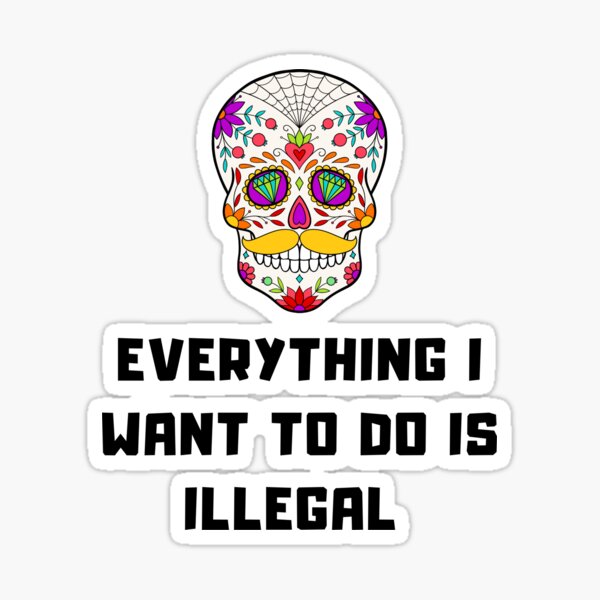 “Everything I Want To Do is Illegal” Sticker for Sale by Aditya